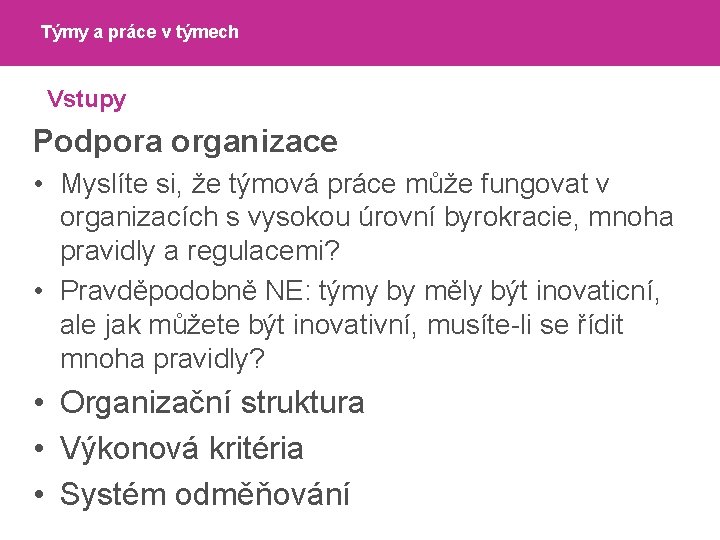 Týmy a práce v týmech Vstupy Podpora organizace • Myslíte si, že týmová práce