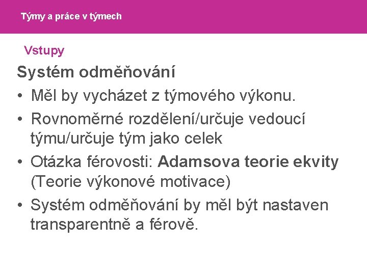 Týmy a práce v týmech Vstupy Systém odměňování • Měl by vycházet z týmového