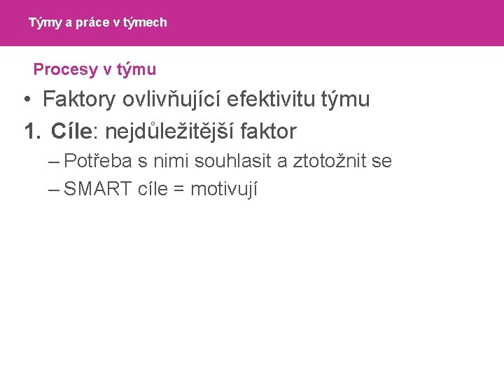 Týmy a práce v týmech Procesy v týmu • Faktory ovlivňující efektivitu týmu 1.