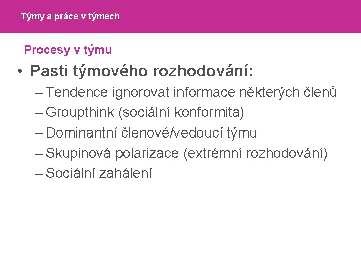 Týmy a práce v týmech Procesy v týmu • Pasti týmového rozhodování: – Tendence