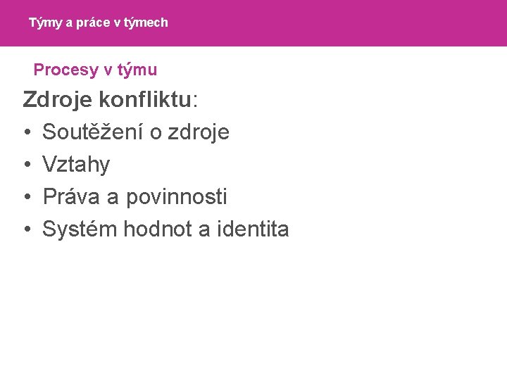 Týmy a práce v týmech Procesy v týmu Zdroje konfliktu: • Soutěžení o zdroje