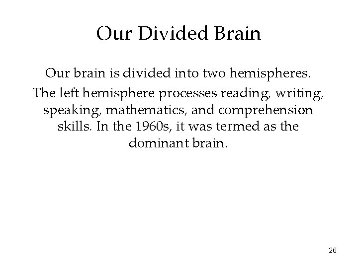 Our Divided Brain Our brain is divided into two hemispheres. The left hemisphere processes