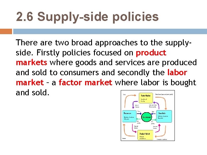 2. 6 Supply-side policies There are two broad approaches to the supplyside. Firstly policies