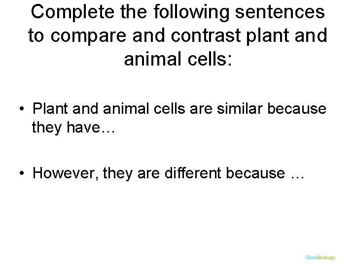 Complete the following sentences to compare and contrast plant and animal cells: • Plant