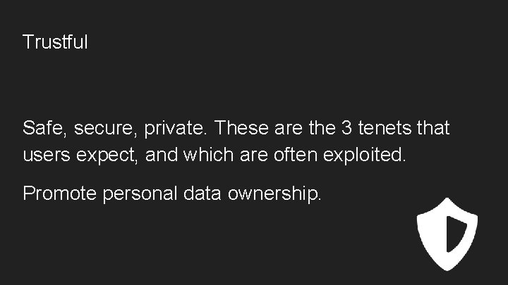 Trustful Safe, secure, private. These are the 3 tenets that users expect, and which