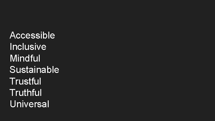 Accessible Inclusive Mindful Sustainable Trustful Truthful Universal 
