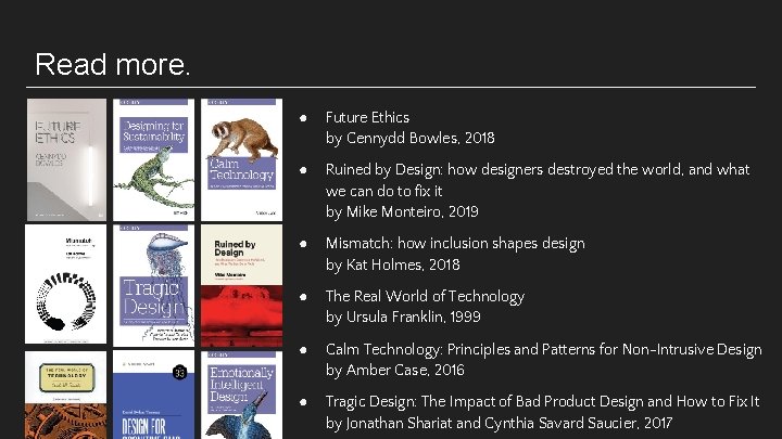 Read more. ● Future Ethics by Cennydd Bowles, 2018 ● Ruined by Design: how