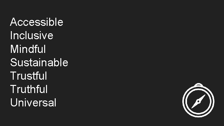 Accessible Inclusive Mindful Sustainable Trustful Truthful Universal 