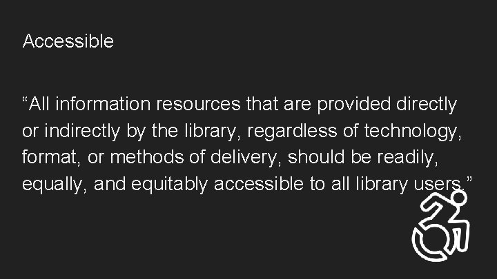 Accessible “All information resources that are provided directly or indirectly by the library, regardless