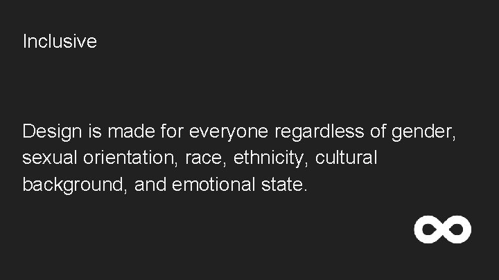 Inclusive Design is made for everyone regardless of gender, sexual orientation, race, ethnicity, cultural