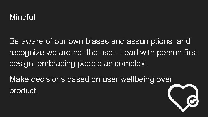 Mindful Be aware of our own biases and assumptions, and recognize we are not