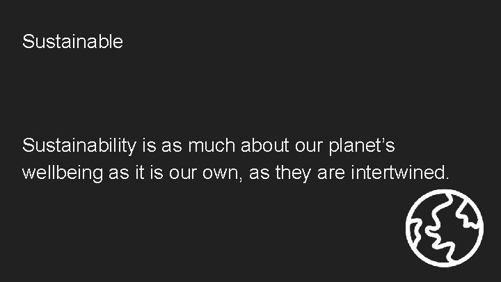 Sustainable Sustainability is as much about our planet’s wellbeing as it is our own,
