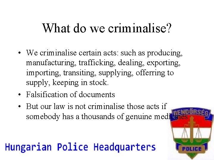 What do we criminalise? • We criminalise certain acts: such as producing, manufacturing, trafficking,