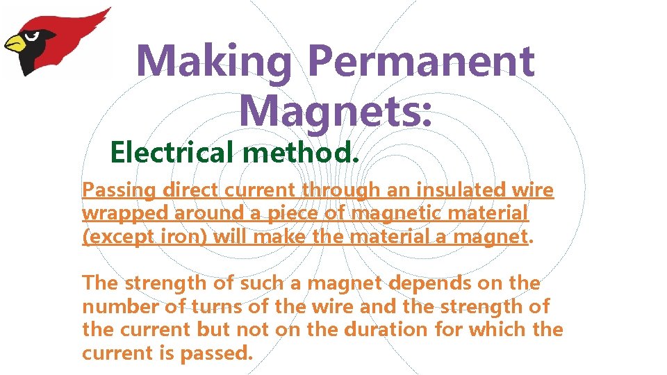 Making Permanent Magnets: Electrical method. Passing direct current through an insulated wire wrapped around