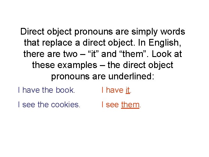 Direct object pronouns are simply words that replace a direct object. In English, there