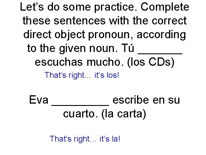Let’s do some practice. Complete these sentences with the correct direct object pronoun, according