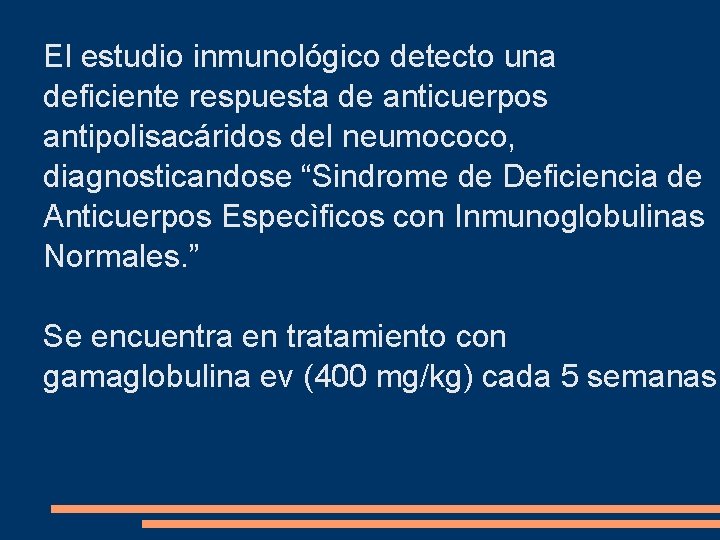 El estudio inmunológico detecto una deficiente respuesta de anticuerpos antipolisacáridos del neumococo, diagnosticandose “Sindrome