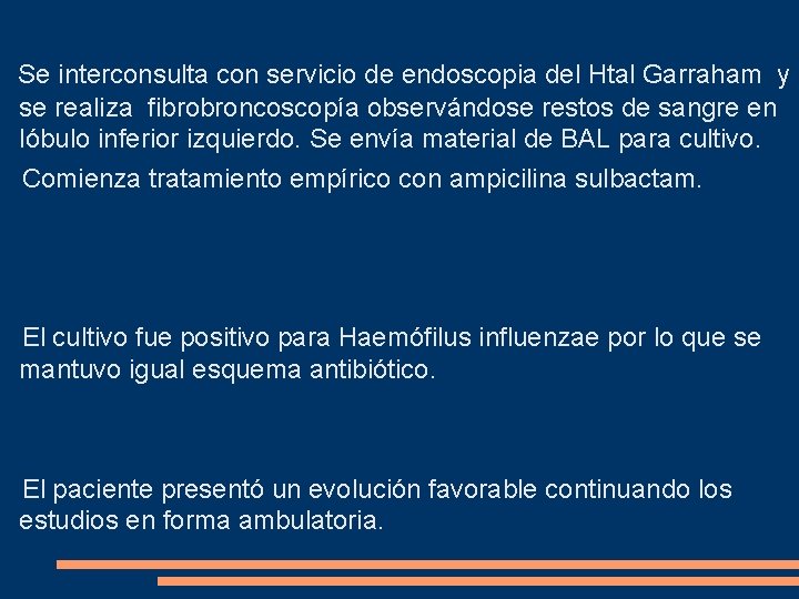 Se interconsulta con servicio de endoscopia del Htal Garraham y se realiza fibrobroncoscopía observándose