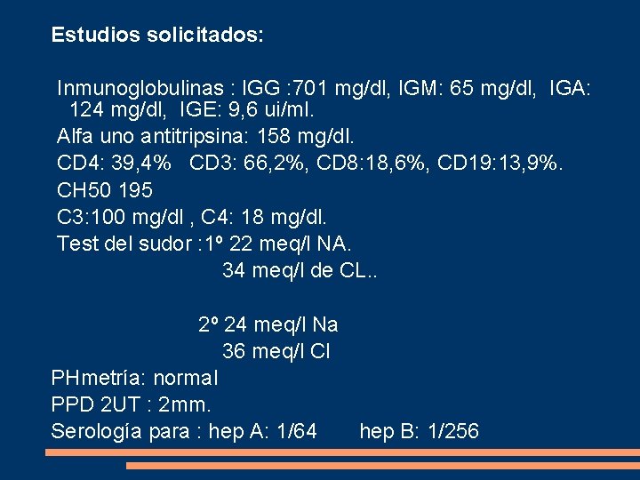 Estudios solicitados: Inmunoglobulinas : IGG : 701 mg/dl, IGM: 65 mg/dl, IGA: 124 mg/dl,