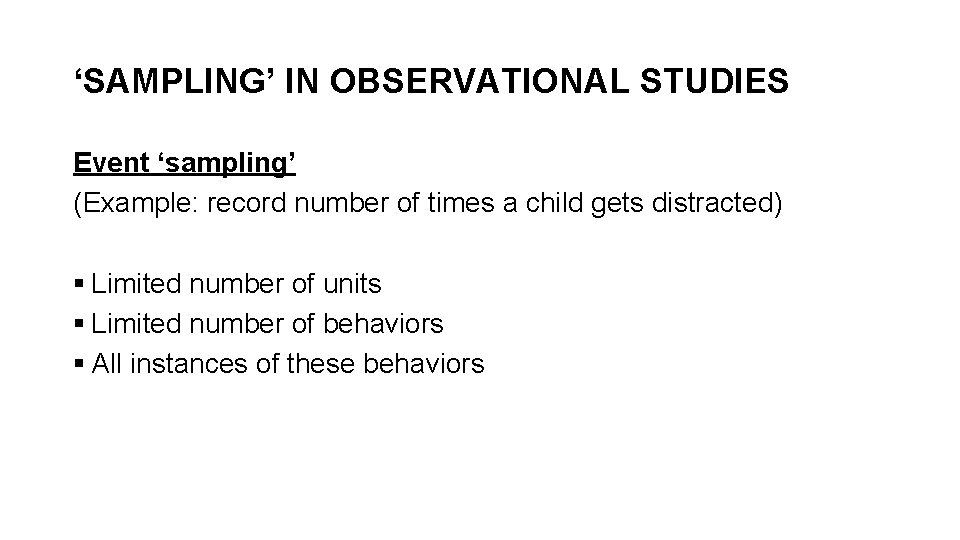 ‘SAMPLING’ IN OBSERVATIONAL STUDIES Event ‘sampling’ (Example: record number of times a child gets