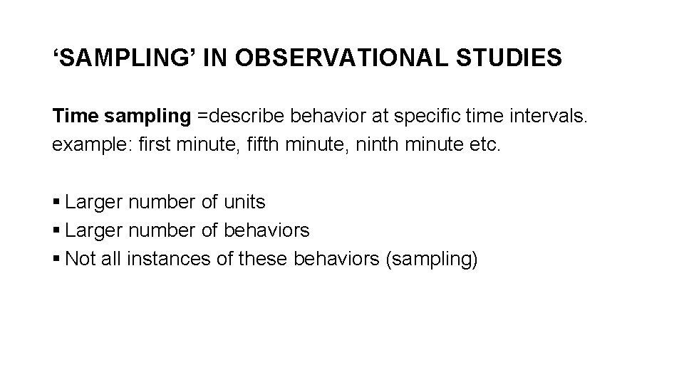 ‘SAMPLING’ IN OBSERVATIONAL STUDIES Time sampling =describe behavior at specific time intervals. example: first