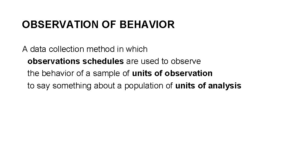 OBSERVATION OF BEHAVIOR A data collection method in which observations schedules are used to