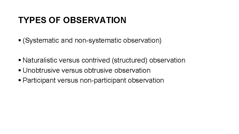 TYPES OF OBSERVATION § (Systematic and non-systematic observation) § Naturalistic versus contrived (structured) observation