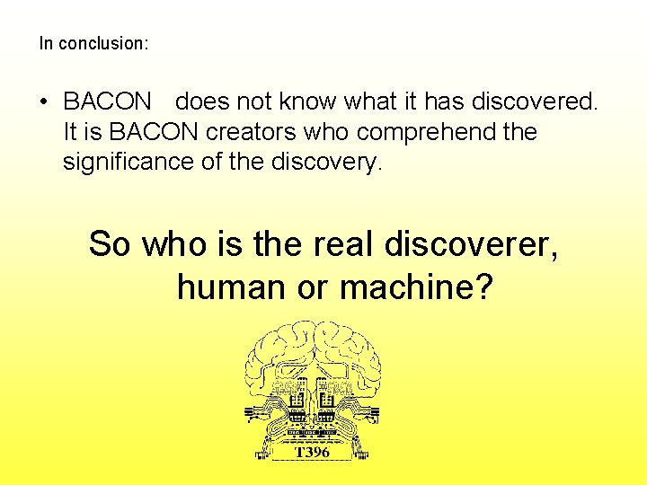 In conclusion: • BACON does not know what it has discovered. It is BACON