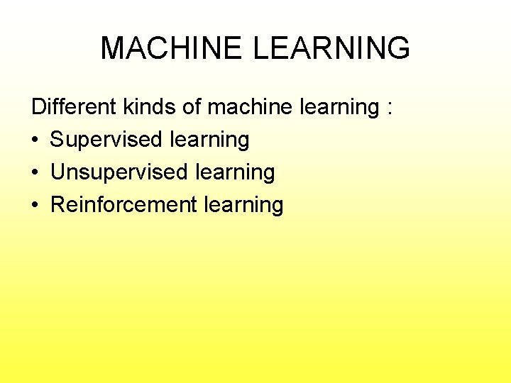 MACHINE LEARNING Different kinds of machine learning : • Supervised learning • Unsupervised learning