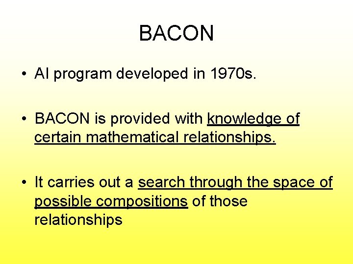 BACON • AI program developed in 1970 s. • BACON is provided with knowledge