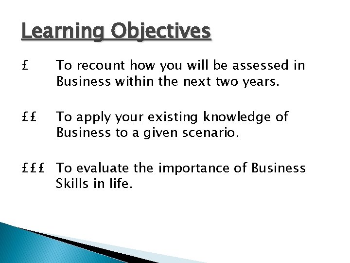 Learning Objectives £ To recount how you will be assessed in Business within the