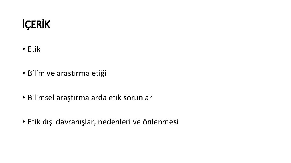 İÇERİK • Etik • Bilim ve araştırma etiği • Bilimsel araştırmalarda etik sorunlar •