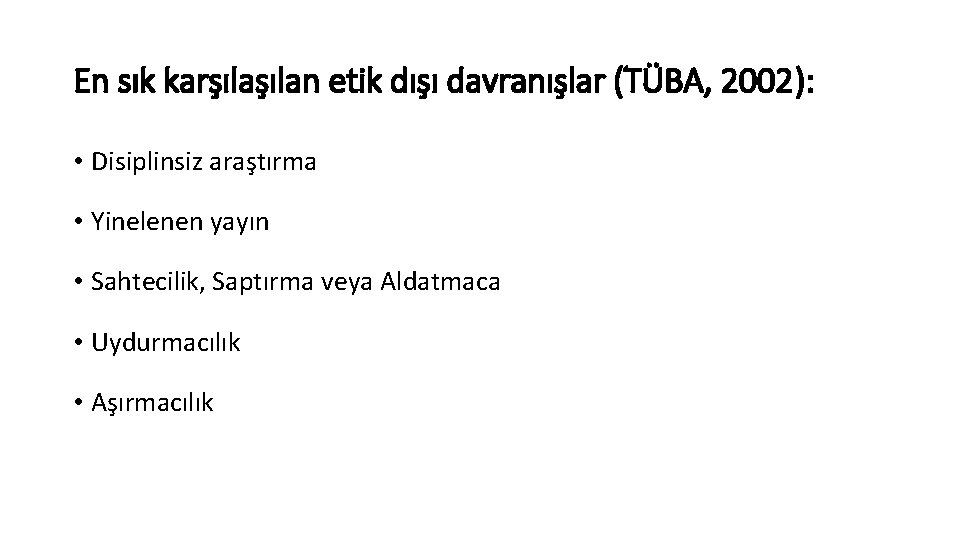 En sık karşılan etik dışı davranışlar (TÜBA, 2002): • Disiplinsiz araştırma • Yinelenen yayın