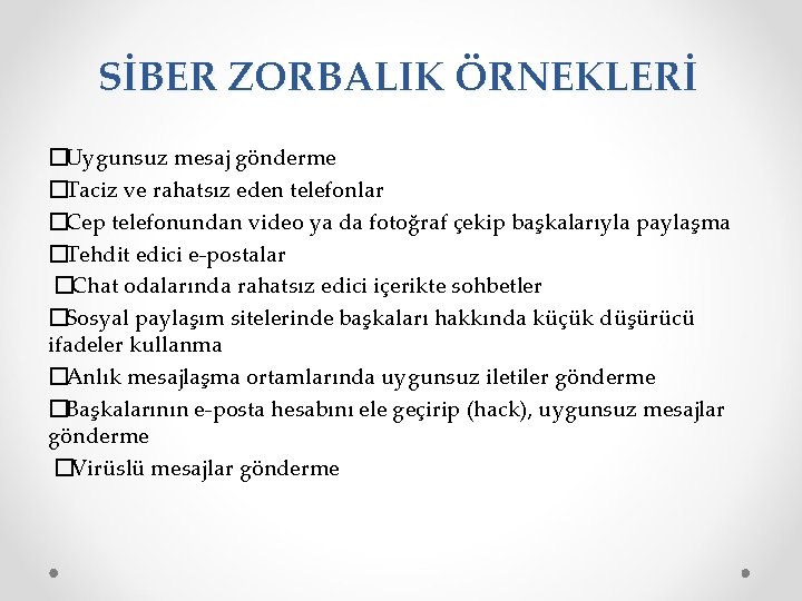 SİBER ZORBALIK ÖRNEKLERİ �Uygunsuz mesaj gönderme �Taciz ve rahatsız eden telefonlar �Cep telefonundan video
