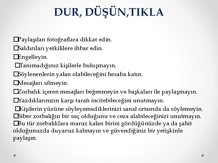 DUR, DÜŞÜN, TIKLA �Paylaşılan fotoğraflara dikkat edin. �Saldırıları yetkililere ihbar edin. �Engelleyin. �Tanımadığınız kişilerle