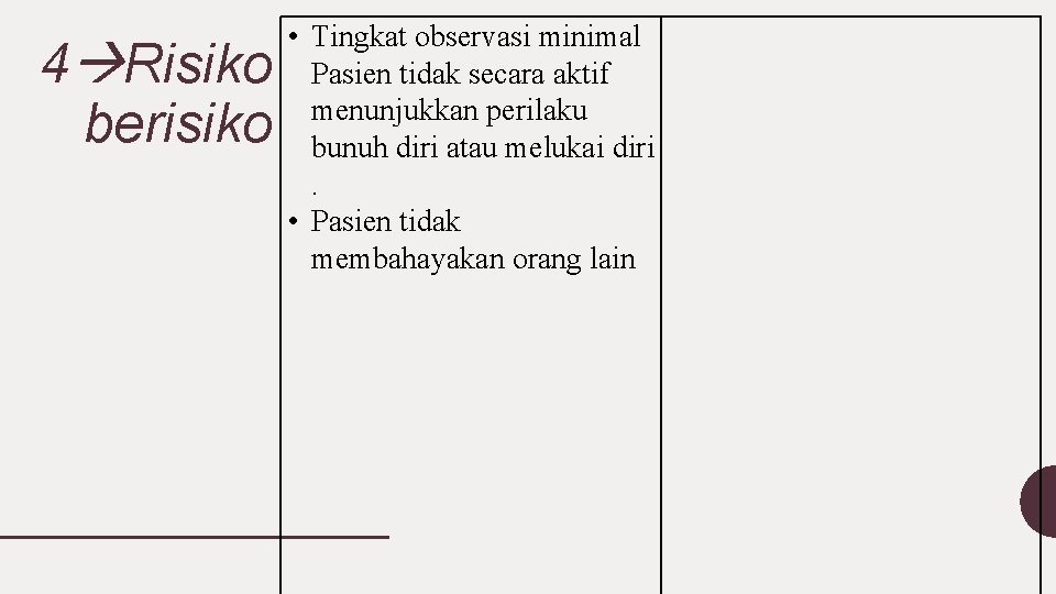 4 Risiko berisiko • Tingkat observasi minimal Pasien tidak secara aktif menunjukkan perilaku bunuh