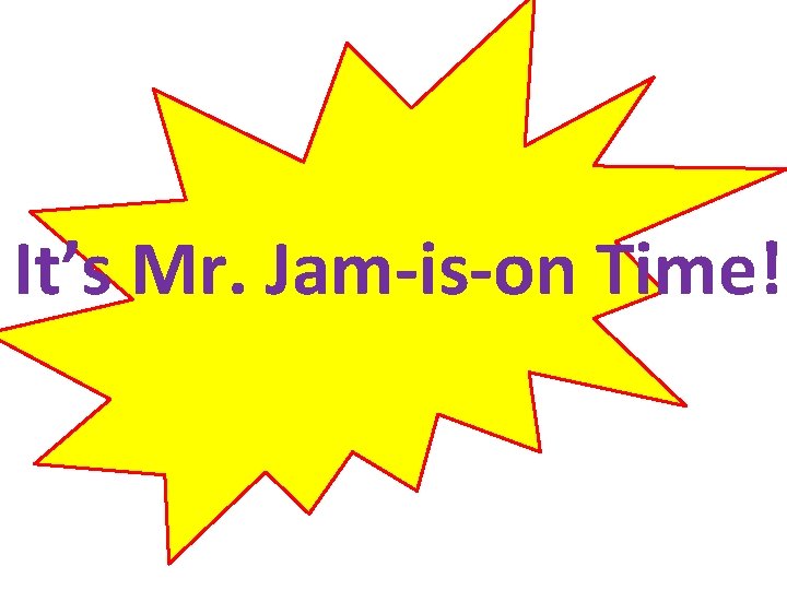 It’s Mr. Jam-is-on Time! 