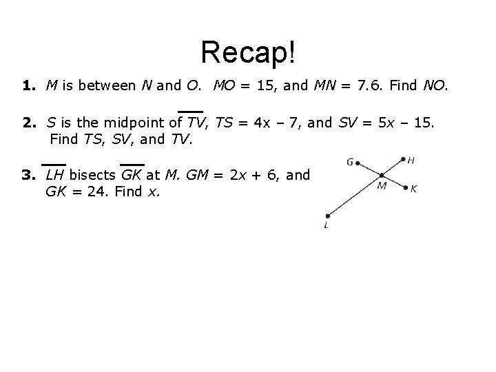Recap! 1. M is between N and O. MO = 15, and MN =