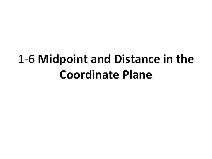1 -6 Midpoint and Distance in the Coordinate Plane 