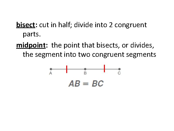 bisect: cut in half; divide into 2 congruent parts. midpoint: the point that bisects,