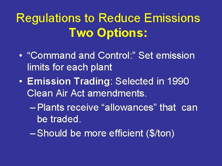 Regulations to Reduce Emissions Two Options: • “Command Control: ” Set emission limits for