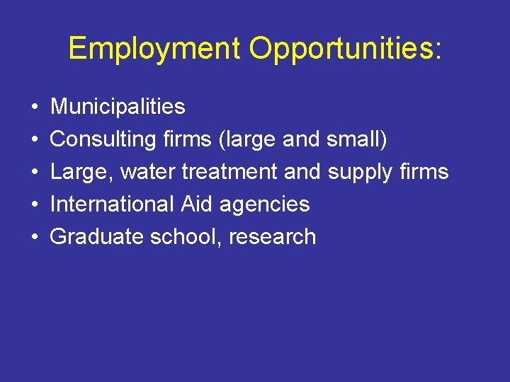 Employment Opportunities: • • • Municipalities Consulting firms (large and small) Large, water treatment