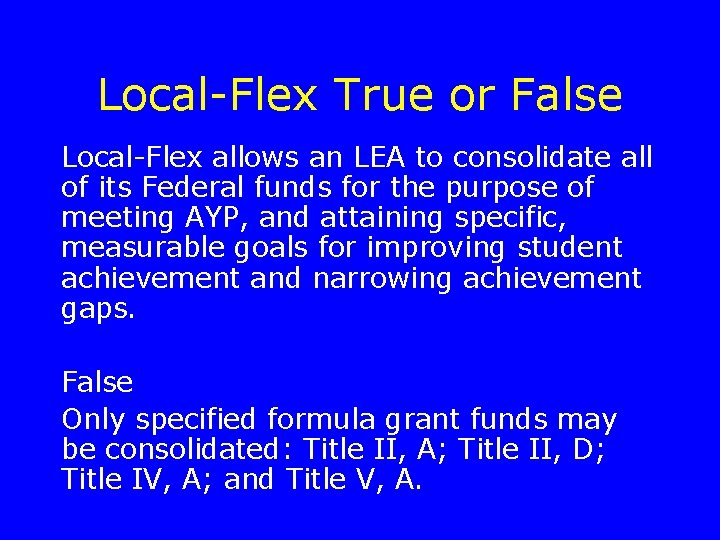 Local-Flex True or False Local-Flex allows an LEA to consolidate all of its Federal