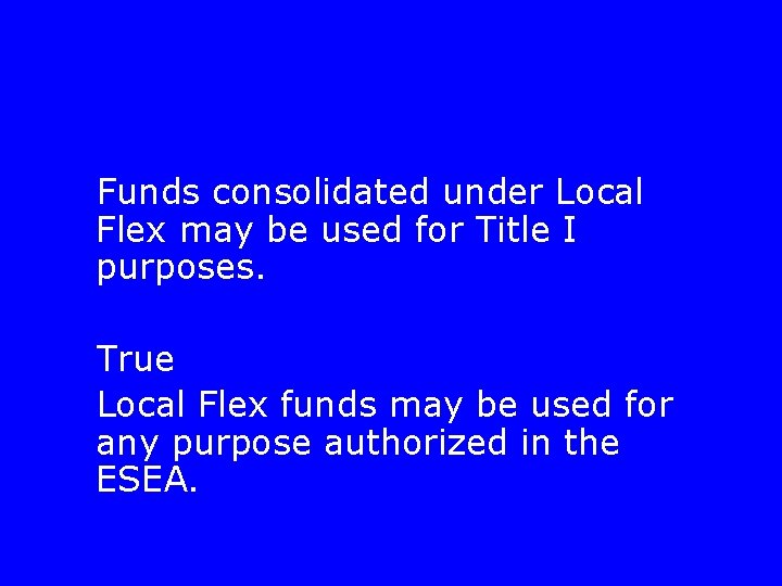 Funds consolidated under Local Flex may be used for Title I purposes. True Local