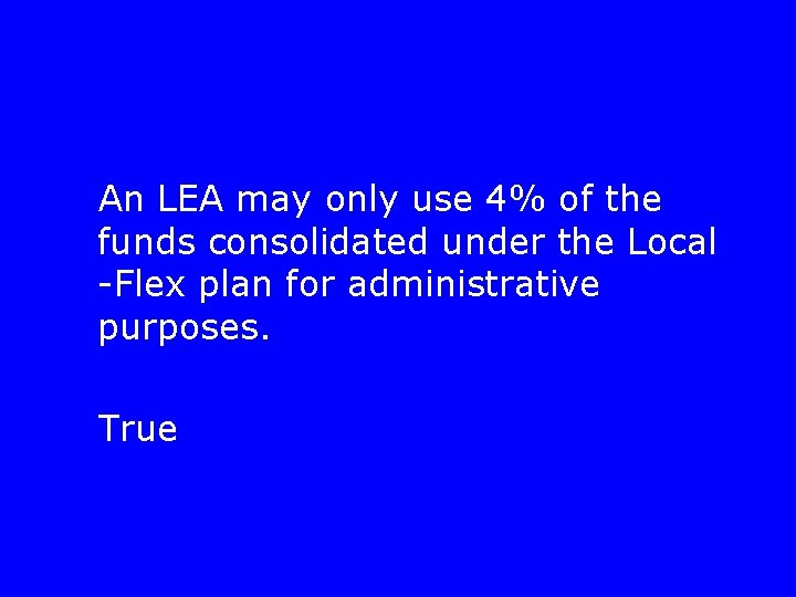 An LEA may only use 4% of the funds consolidated under the Local -Flex