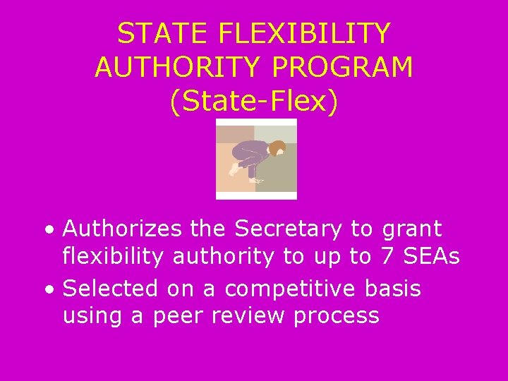 STATE FLEXIBILITY AUTHORITY PROGRAM (State-Flex) • Authorizes the Secretary to grant flexibility authority to