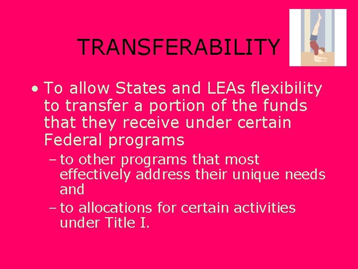 TRANSFERABILITY • To allow States and LEAs flexibility to transfer a portion of the