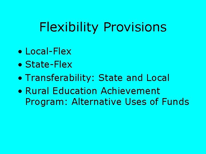 Flexibility Provisions • Local-Flex • State-Flex • Transferability: State and Local • Rural Education