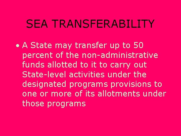 SEA TRANSFERABILITY • A State may transfer up to 50 percent of the non-administrative