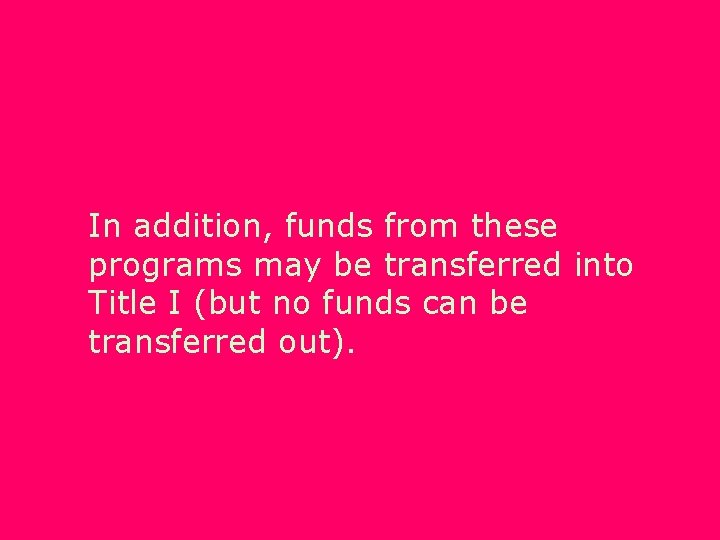 In addition, funds from these programs may be transferred into Title I (but no